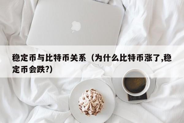 稳定币与比特币关系(为什么比特币涨了,稳定币会跌?)