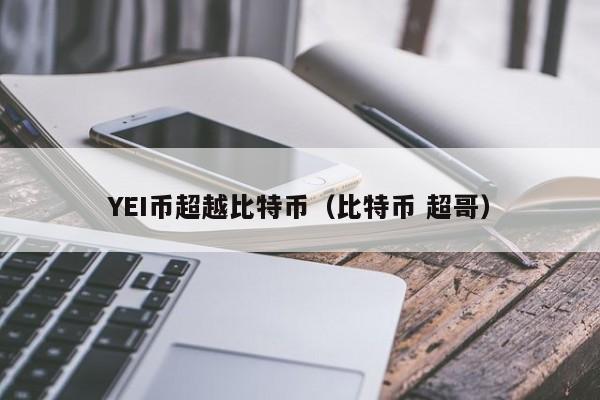 YEI币超越比特币(比特币 超哥)